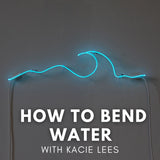 How to Bend Water: Shaping Waves in Neon Light with Kacie Lees 2/21/25