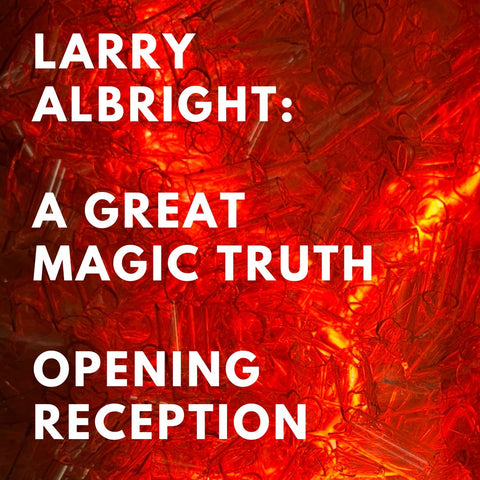 Public Opening Reception for Larry Albright: A Great Magic Truth 3/29 6-8pm