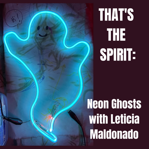 That’s The Spirit: Neon Ghosts with Leticia Maldonado, 10/21/2023